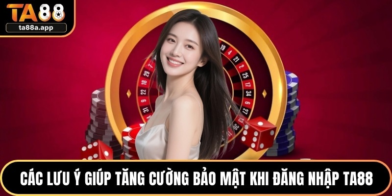 Các lưu ý giúp tăng cường bảo mật khi đăng nhập TA88