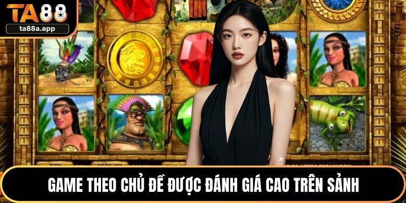 Game theo chủ đề được đánh giá cao trên sảnh