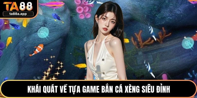 Khái quát về tựa game bắn cá xèng siêu đỉnh
