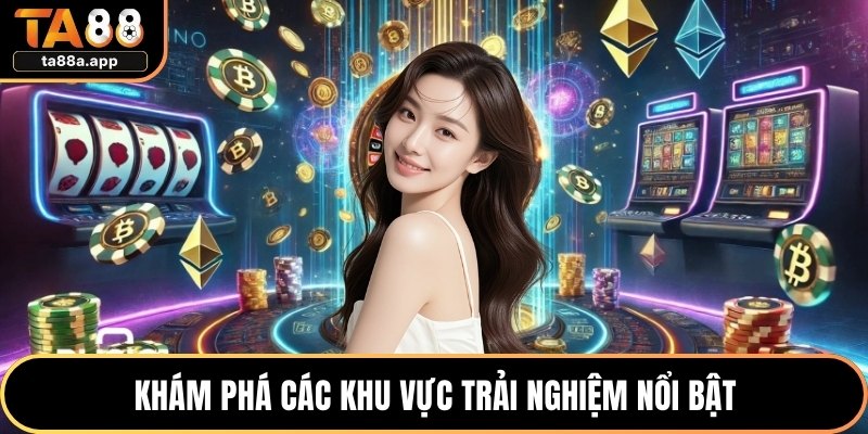 Khám phá các khu vực trải nghiệm nổi bật
