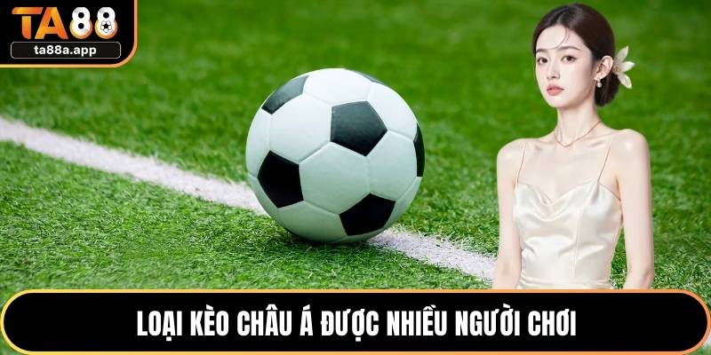 Loại kèo châu á được nhiều người chơi