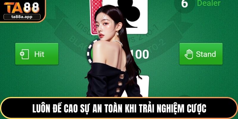 Luôn đề cao sự an toàn khi trải nghiệm cược