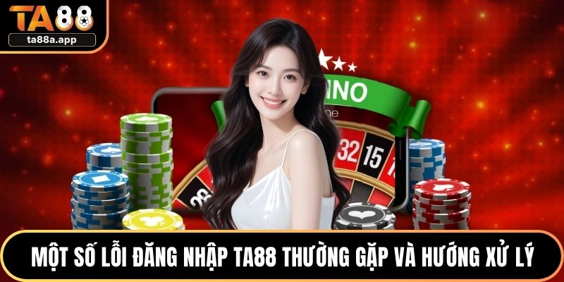 Một số lỗi đăng nhập TA88 thường gặp và hướng xử lý phù hợp