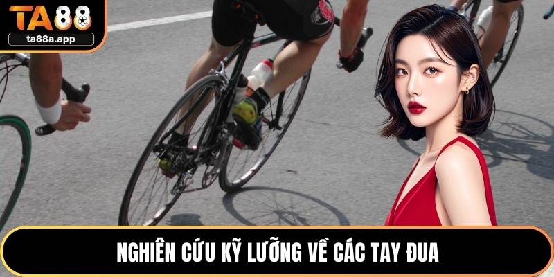 Nghiên cứu kỹ lưỡng về các tay đua