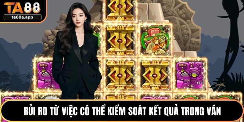 Rủi ro từ việc có thể kiểm soát kết quả trong ván