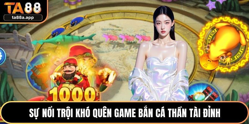 Sự nổi trội khó quên game bắn cá thần tài đỉnh