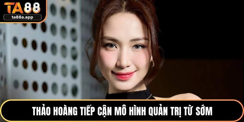 Thảo Hoàng tiếp cận mô hình quản trị từ sớm