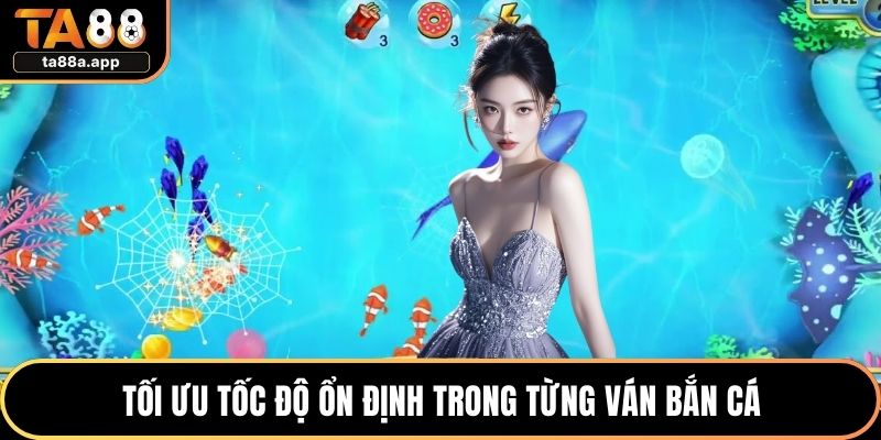 Tối ưu tốc độ ổn định trong từng ván bắn cá