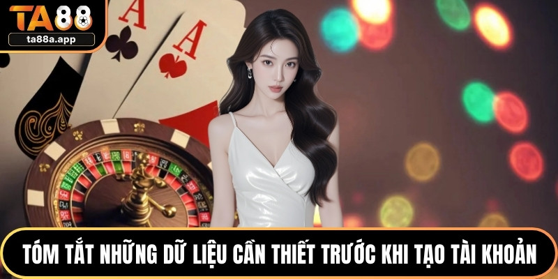 Tóm tắt những dữ liệu cần thiết trước khi tạo tài khoản