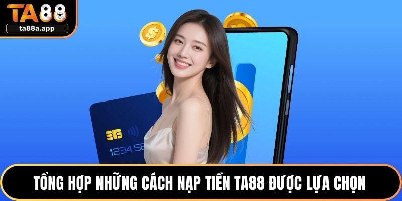 Tổng hợp những cách nạp tiền TA88 được lựa chọn 