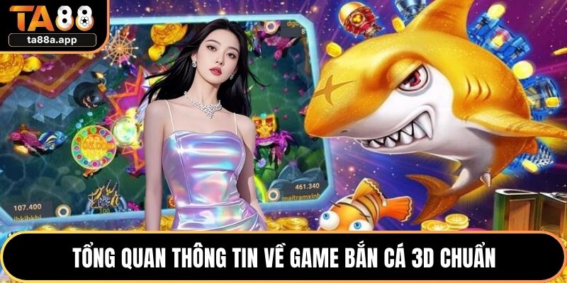 Tổng quan thông tin về game bắn cá 3D chuẩn