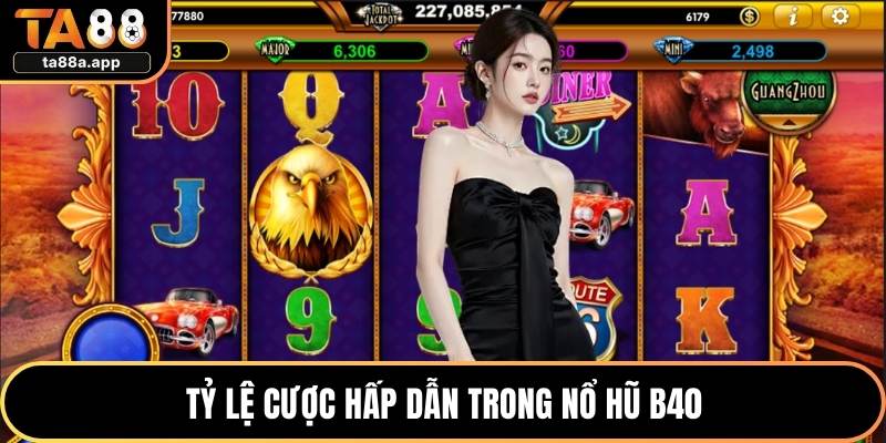 Tỷ lệ cược hấp dẫn trong nổ hũ B40